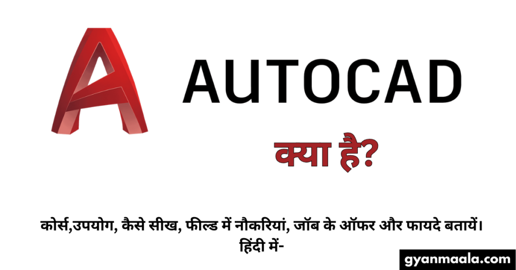 Autocad क्या है? कोर्स,उपयोग, कैसे सीख, फील्ड में नौकरियां, जॉब के ऑफर और फायदे बतायें। हिंदी में-