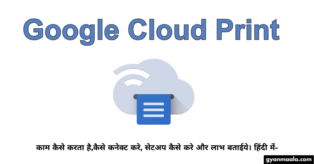 Google Cloud Print-काम कैसे करता है,कैसे कनेक्ट करे, सेटअप कैसे करे और लाभ बताईये। हिंदी में-