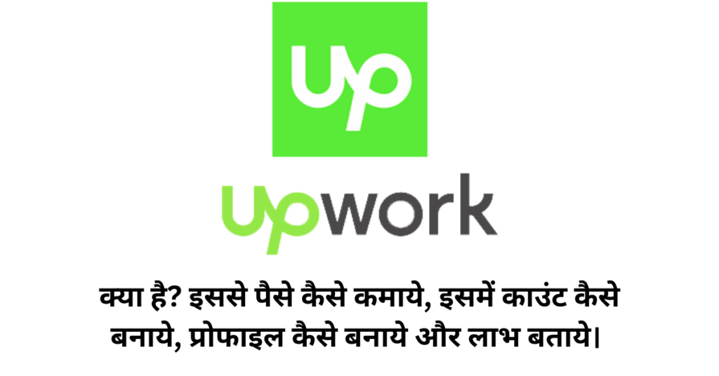 Upwork क्या है इससे पैसे कैसे कमाये, इसमें काउंट कैसे बनाये, प्रोफाइल कैसे बनाये और लाभ बताये।