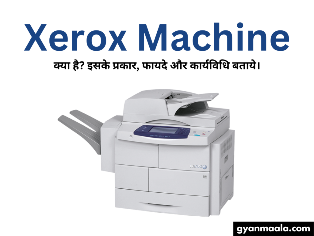 Xerox Machine क्या है? इसके प्रकार, फायदे और कार्यविधि बताये।