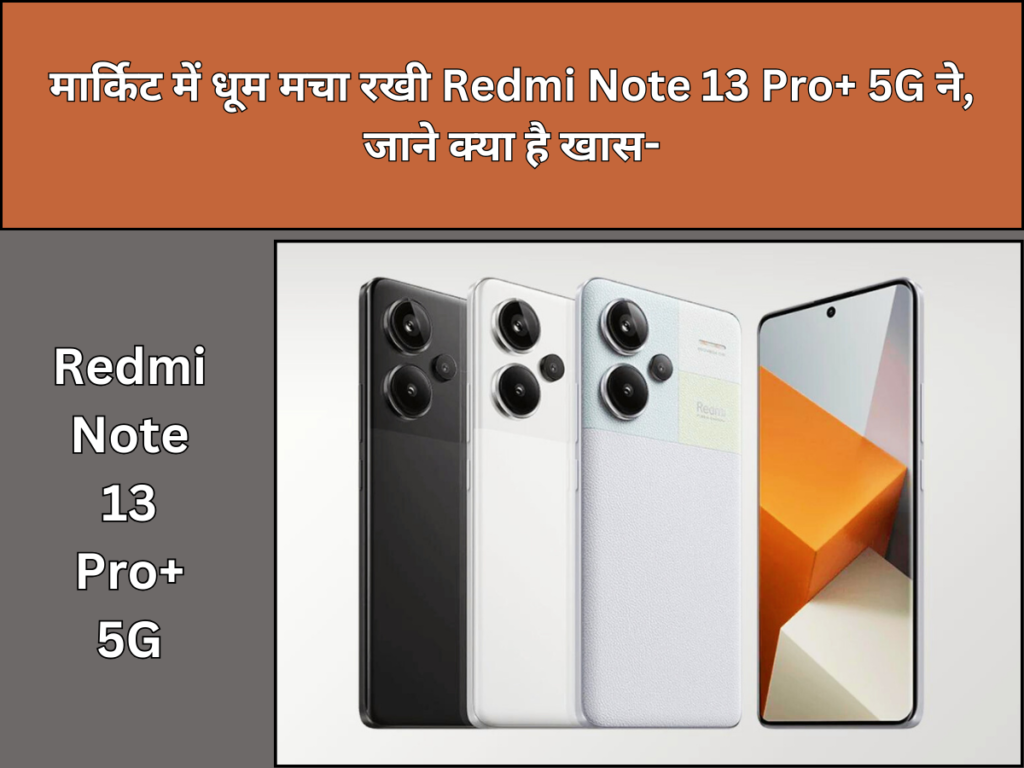 मार्किट में धूम मचा रखी Redmi Note 13 Pro+ 5G ने, जाने क्या है खास-