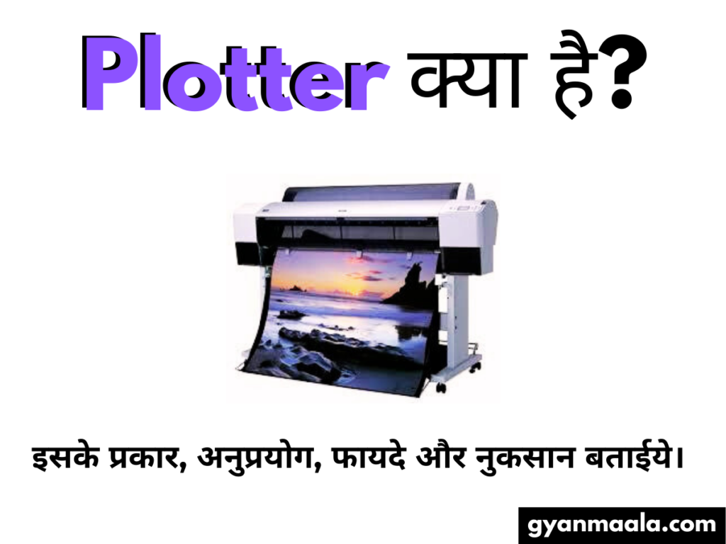 Plotter क्या है? इसके प्रकार, अनुप्रयोग, फायदे और नुकसान बताईये।