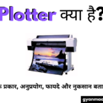 Plotter क्या है? इसके प्रकार, अनुप्रयोग, फायदे और नुकसान बताईये।